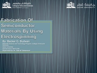By: Becker G. Budwan
Materials Science and Technology Program, College of Arts and
Sciences
Qatar University
Special topics, MATS 590
Supervised by: Dr. Talal Al Tahtamouni
 