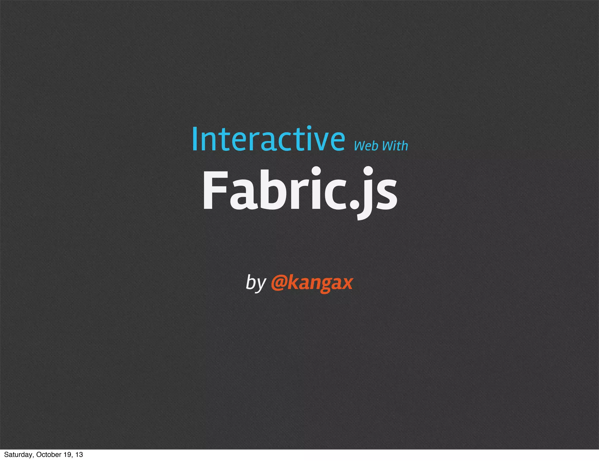 Interactive

Web With

Fabric.js
by @kangax

Saturday, October 19, 13

 