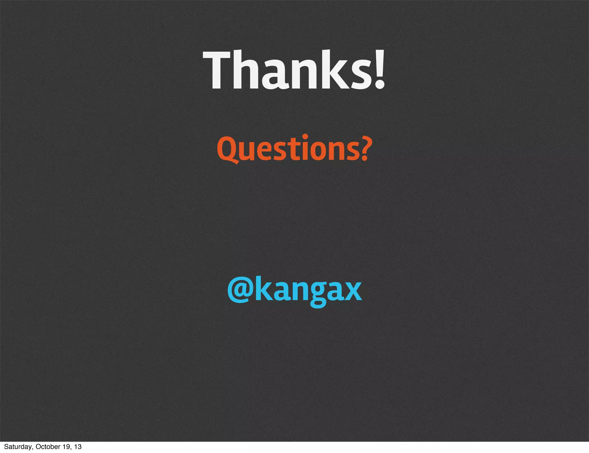 Thanks!
Questions?

@kangax

Saturday, October 19, 13

 