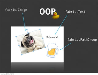fabric.Image

OOP

fabric.Text

fabric.PathGroup

Saturday, October 19, 13

 