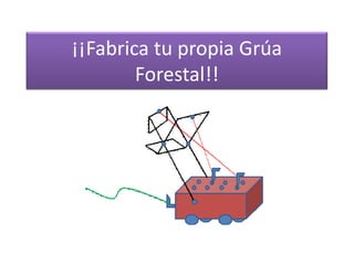 ¡¡Fabrica tu propia Grúa
        Forestal!!
 