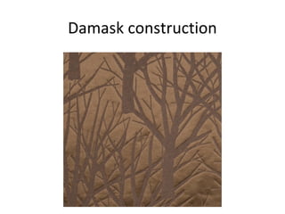 Damask construction
 