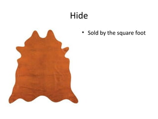 Hide
• Sold by the square foot
 