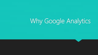 Why Google Analytics
 
