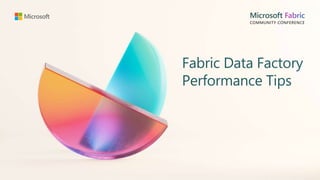Fabric Data Factory
Performance Tips
 