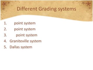Different Grading systems
1. point system
2. point system
3. point system
4. Graniteville system
5. Dallas system
 