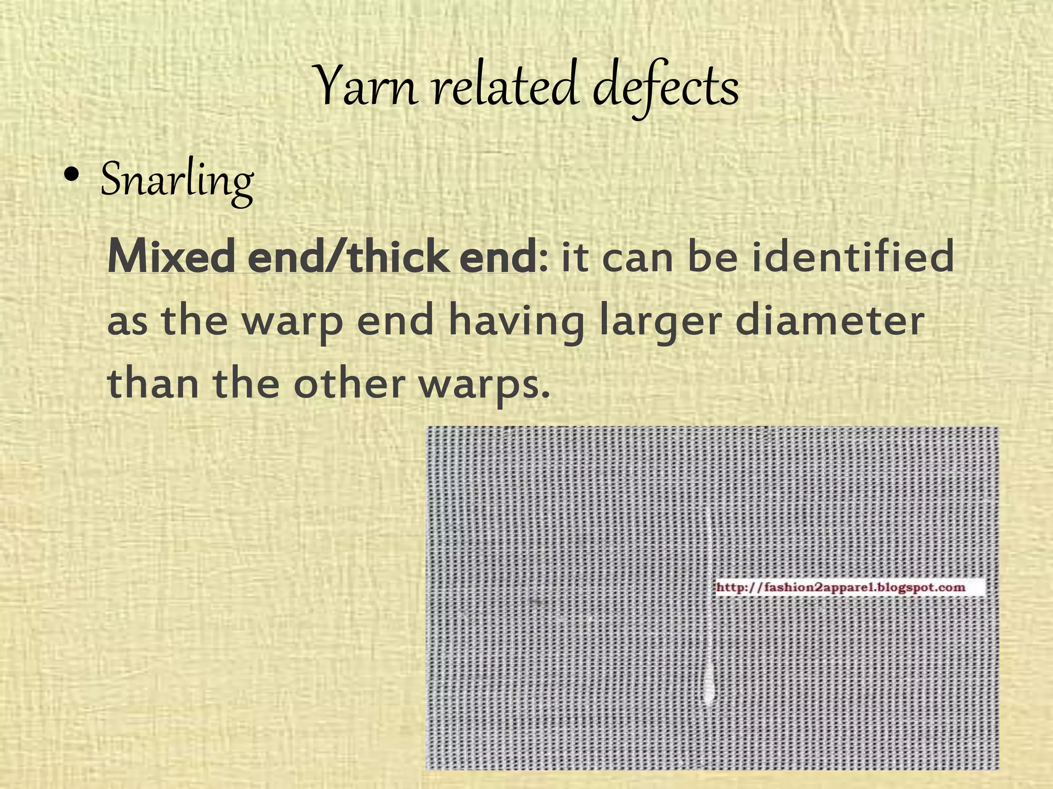 Yarn related defects
• Snarling
Mixed end/thick end: it can be identified
as the warp end having larger diameter
than the other warps.
 