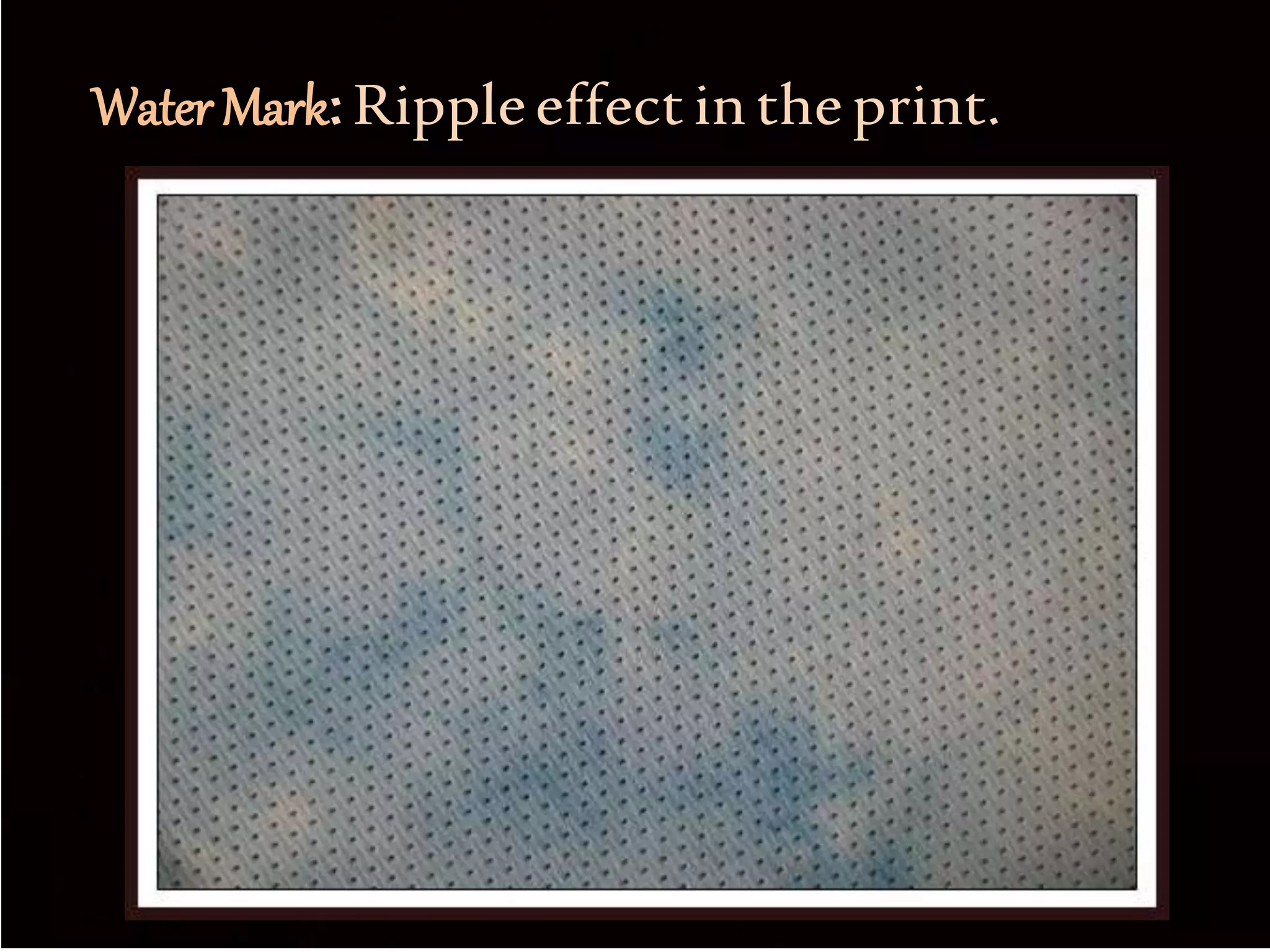 Water Mark:Rippleeffectintheprint.
 