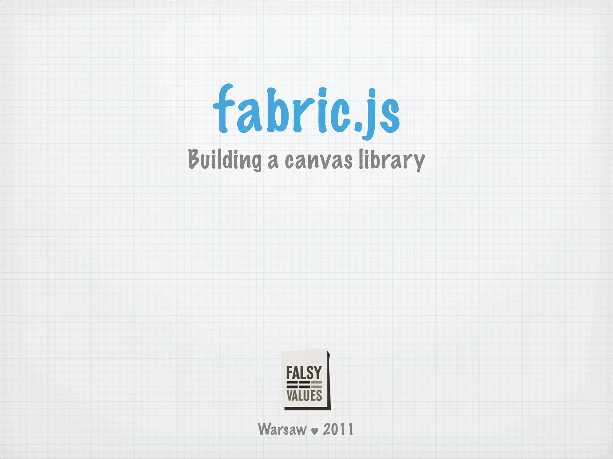 fabric.js
Building a canvas library




       Warsaw   2011
 