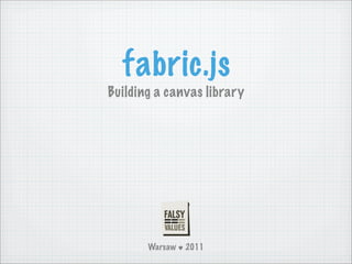 fabric.js
Building a canvas library




       Warsaw   2011
 