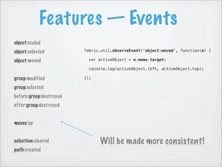 Features — Events
object:scaled
object:selected          fabric.util.observeEvent('object:moved', function(e) {

object:mo...