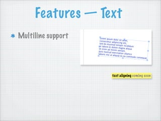 Features — Text
Multiline support




                    text aligning coming soon
 
