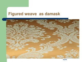 arpita
Figured weave as damask
 
