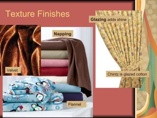 Texture Finishes Flannel Napping Velvet Glazing  adds shine Chintz is glazed cotton 