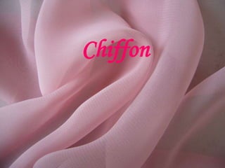 Chiffon
 