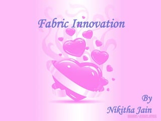 Fabric Innovation




                      By
             Nikitha Jain
 