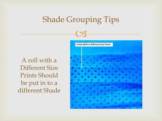 
Shade Grouping Tips
A roll with a
Different Size
Prints Should
be put in to a
different Shade
 