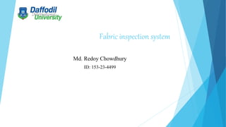 Fabric inspection system
Md. Redoy Chowdhury
ID: 153-23-4499
 