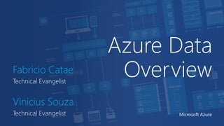 Azure Data
OverviewFabricio Catae
Technical Evangelist
Microsoft Azure
Vinicius Souza
Technical Evangelist
 