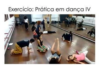 Exercício: Prática em dança IV
 