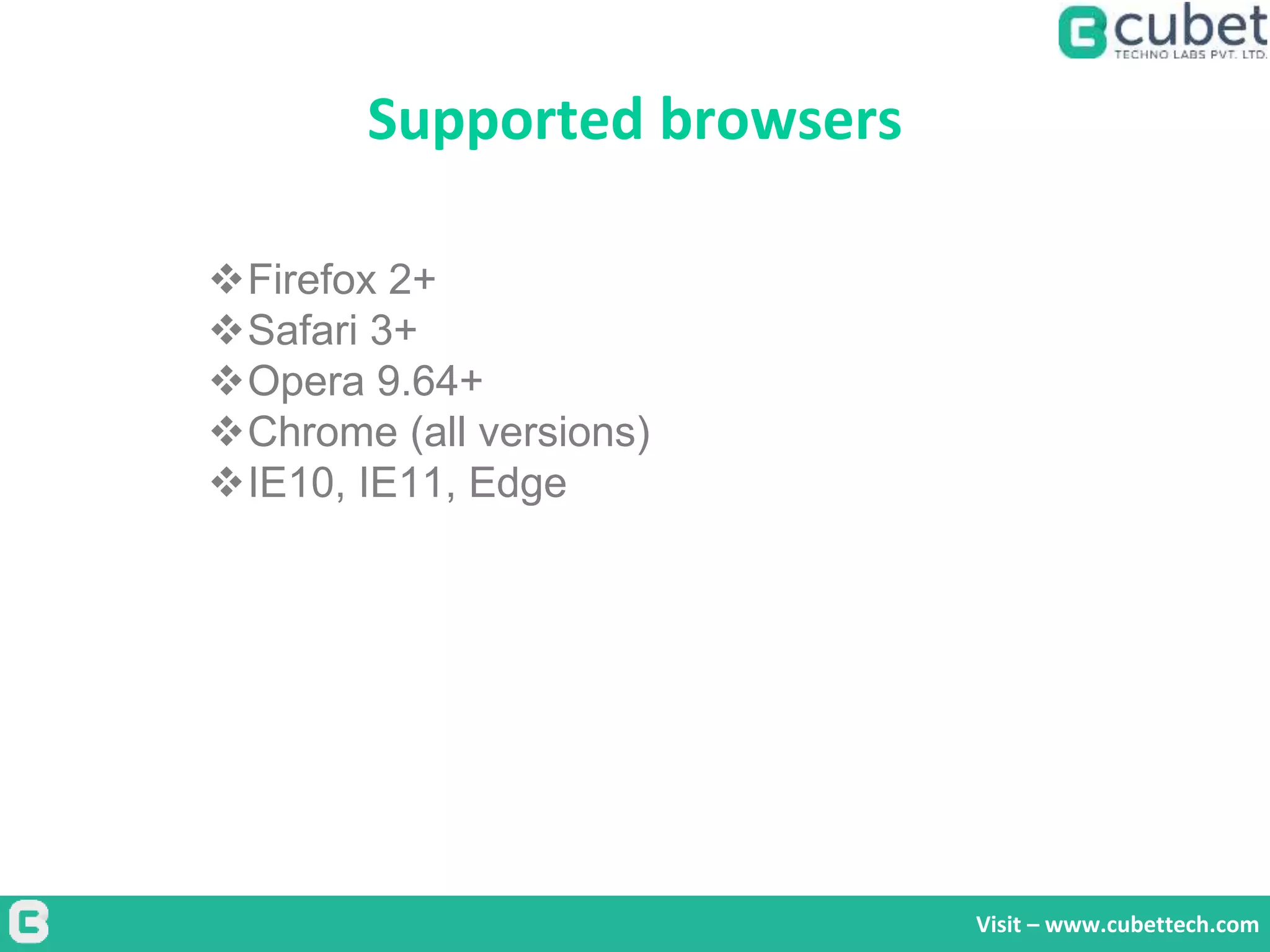 Supported browsers
Visit – www.cubettech.com
Firefox 2+
Safari 3+
Opera 9.64+
Chrome (all versions)
IE10, IE11, Edge
 