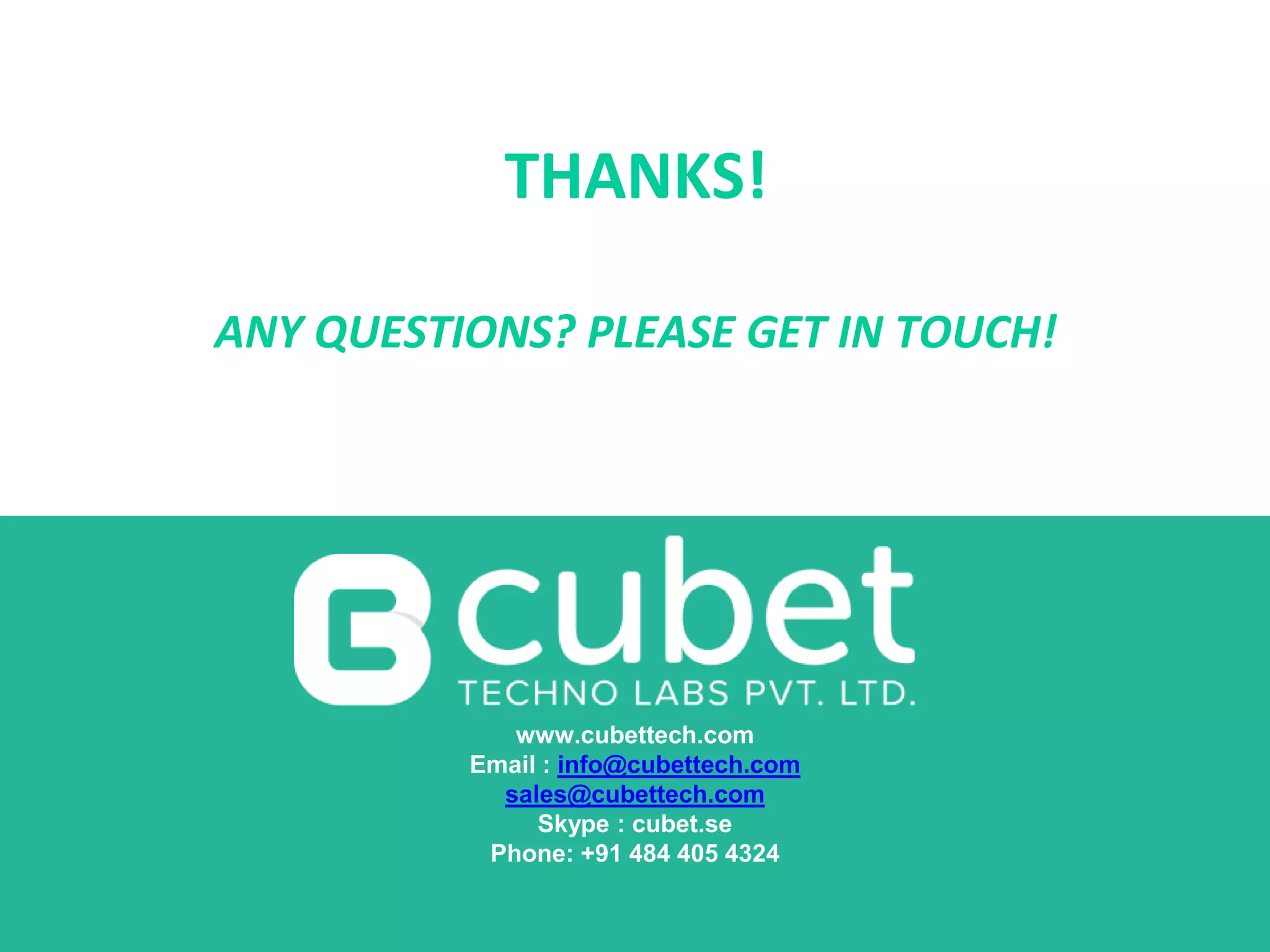 THANKS!
ANY QUESTIONS? PLEASE GET IN TOUCH!
www.cubettech.com
Email : info@cubettech.com
sales@cubettech.com
Skype : cubet.se
Phone: +91 484 405 4324
 