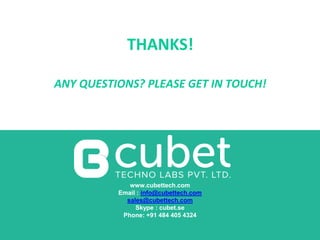 THANKS!
ANY QUESTIONS? PLEASE GET IN TOUCH!
www.cubettech.com
Email : info@cubettech.com
sales@cubettech.com
Skype : cubet.se
Phone: +91 484 405 4324
 