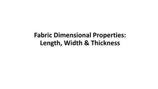 Fabric Dimensional Properties:
Length, Width & Thickness
 