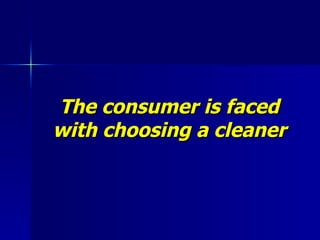 The consumer is faced with choosing a cleaner 