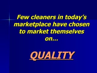 Few cleaners in today’s marketplace have chosen to market themselves on… QUALITY 