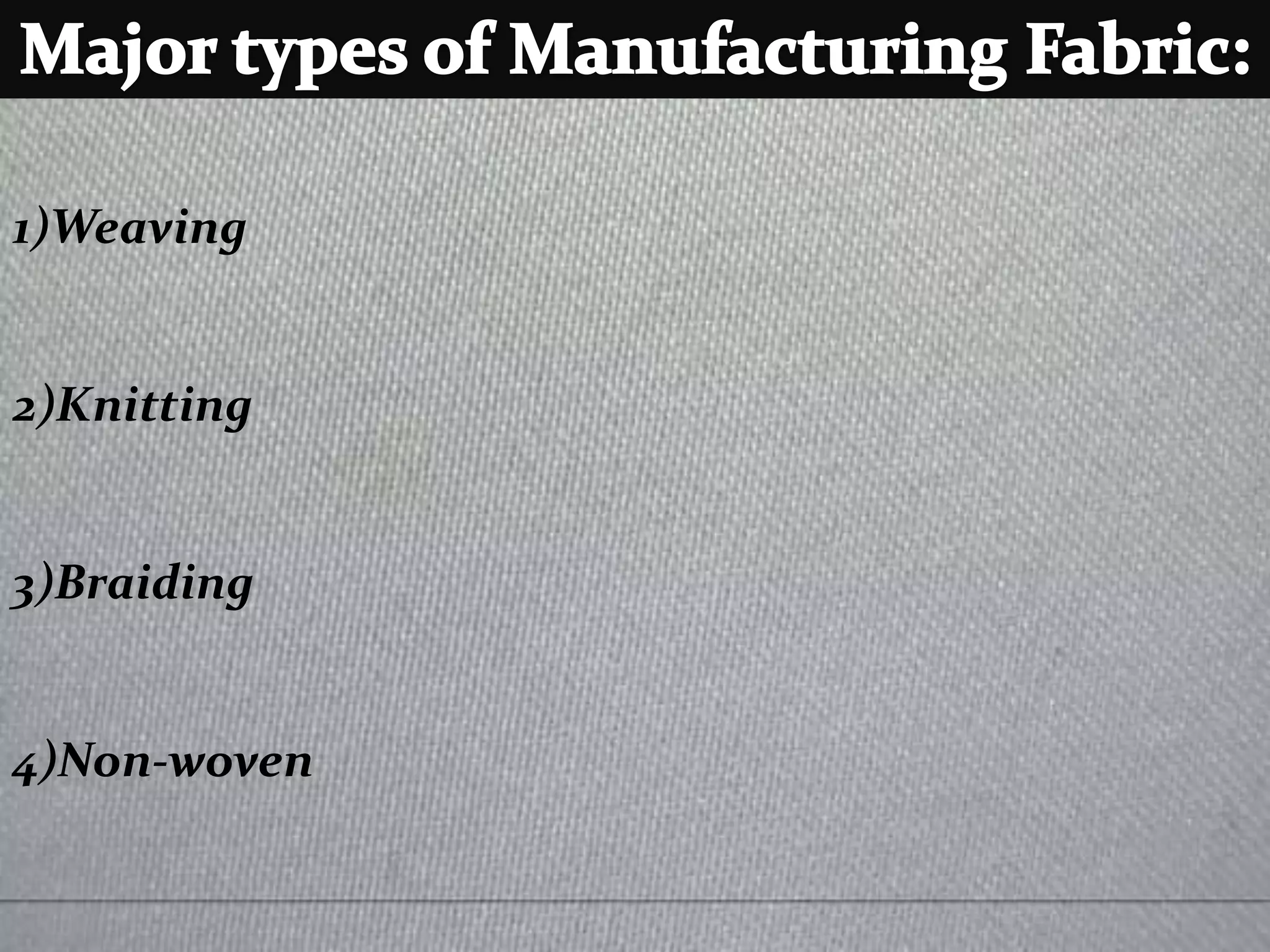 1)Weaving
2)Knitting
3)Braiding
4)Non-woven
 