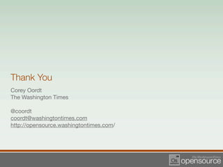 Thank You
Corey Oordt
The Washington Times

@coordt
coordt@washingtontimes.com
http://opensource.washingtontimes.com/
 