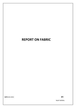 REPORT ON FABRIC
DATE-28.2.2013 BY:
RAJAT NAIWAL
 