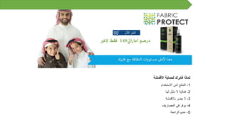 ‫لماذا‬‫فابرك‬‫لحماية‬‫األقمشة‬
1-‫المنتج‬‫آمن‬‫االستخدام‬
2-‫فعالية‬‫ال‬‫مثيل‬‫لها‬
3-‫ال‬‫يضر‬‫باألقمشة‬
4-‫يوفر‬‫في‬‫المصاريف‬
5-‫عديم‬‫الرائحة‬
 