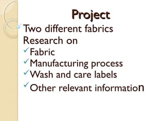 ProjectProject
Two different fabrics
Research on
Fabric
Manufacturing process
Wash and care labels
Other relevant information
 