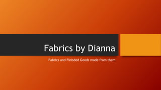 Fabrics by Dianna
Fabrics and Finisded Goods made from them
 