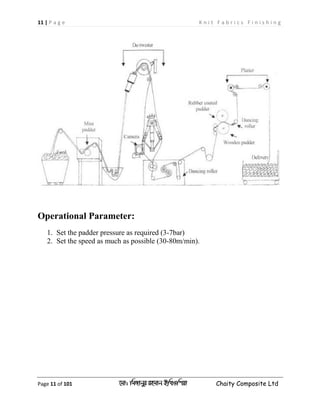 11 | P a g e K n i t F a b r i c s F i n i s h i n g
Page 11 of 101 ‡gv: wgRvbyi ingvb Bw_Iwcqv Chaity Composite Ltd
Operational Parameter:
1. Set the padder pressure as required (3-7bar)
2. Set the speed as much as possible (30-80m/min).
 
