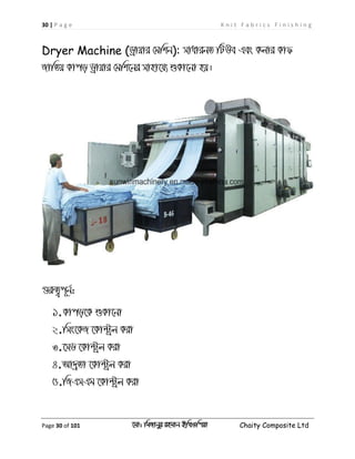 30 | P a g e K n i t F a b r i c s F i n i s h i n g
Page 30 of 101 ‡gv: wgRvbyi ingvb Bw_Iwcqv Chaity Composite Ltd
Dryer Machine (Wªvqvi †gwkb): mvavibZ wUDe Ges Kjvi Kvd
RvwZq Kvco Wªvqvi †gwk‡bi mvnv‡h¨ ïKv‡bv nq|
¸iæZ¡c~b©:
1.Kvco‡K ïKv‡bv
2.wms‡KR ‡Kv›Uªj Kiv
3.‡mW ‡Kv›Uªj Kiv
4.Av`ªZv ‡Kv›Uªj Kiv
5.wRGmGg ‡Kv›Uªj Kiv
 