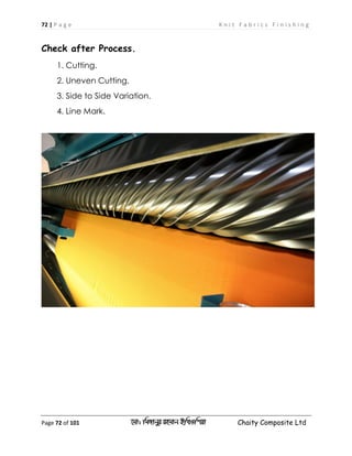 72 | P a g e K n i t F a b r i c s F i n i s h i n g
Page 72 of 101 ‡gv: wgRvbyi ingvb Bw_Iwcqv Chaity Composite Ltd
Check after Process.
1. Cutting.
2. Uneven Cutting.
3. Side to Side Variation.
4. Line Mark.
 