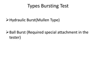 Types Bursting Test
Hydraulic Burst(Mullen Type)
Ball Burst (Required special attachment in the
tester)
 