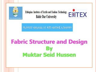 Fabric Structure and Design
By
Muktar Seid Hussen
 