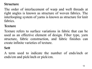 Structure
The order of interlacement of warp and weft threads at
right angles is known as structure of woven fabrics. The
...
