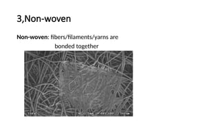 3,Non-woven
Non-woven: fibers/filaments/yarns are
bonded together
 