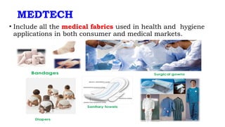 MEDTECH
• Include all the medical fabrics used in health and hygiene
applications in both consumer and medical markets.
 