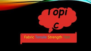 Topi
c
Fabric Tensile Strength Test.
 