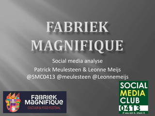 Social media analyse 
Patrick Meulesteen & Leonne Meijs 
@SMC0413 @meulesteen @Leonnemeijs 
 