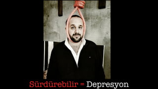 Sürdürebilir = Depresyon
 