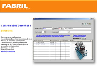Controle seus Desenhos !

Benefícios:

Gerenciamento dos Desenhos
Impressão dos Desenhos no verso das Ordens
Revisão de Desenhos por Projetista
Localização dos Desenhos na empresa
Na alteração do Projeto o Fabril gerência
as revisões em Automático
Eliminação de Erros
Redução de Custos
Maior Lucratividade
 