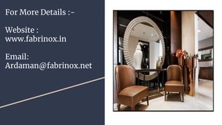 For More Details :-
Website :
www.fabrinox.in
Email:
Ardaman@fabrinox.net
 