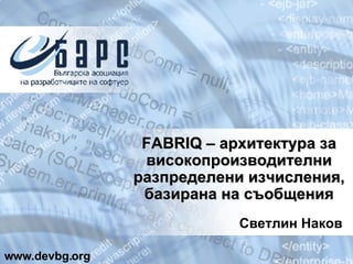 FABRIQ –  архитектура за високопроизводителни разпределени изчисления, базирана на съобщения Светлин Наков www.devbg.org 